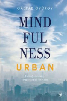 Mindfulness urban Exercitii de curaj compasiune еi conectare