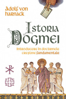 Istoria Dogmei. Introducere in doctrinele crestine fundamentale