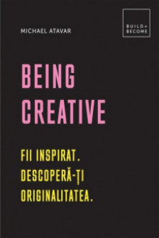 Being Creative.Fii inspirat. Descopera-ti originalitatea 