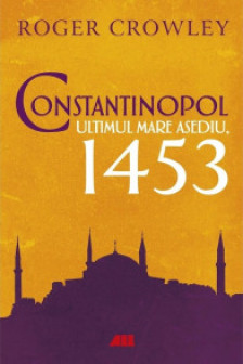 Constantinopol. Ultimul mare asediu 1453