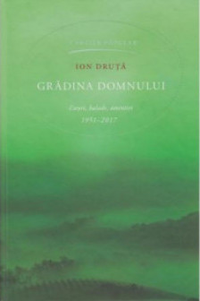 Gradina domnului: Eseuri balade amintiri (1951-2017). Ion Druta