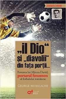 "Il Dio" si "diavolii" din fata portii... Povestea lui Mircea David portarul fenomen al fotbalului romanesc