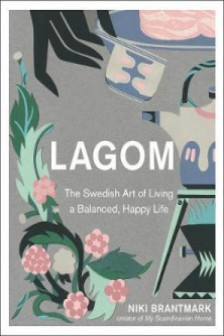 Lagom: The Swedish Art of Living a Balanced Happy Life