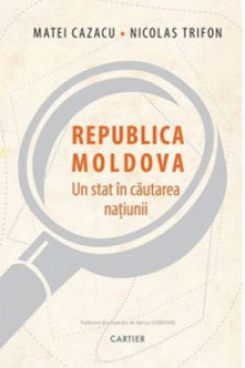 Republica Moldova: Un stat in cautarea natiunii.