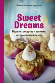 Sweet Dreams. Рецепты десертов и выпечки которые покорили мир