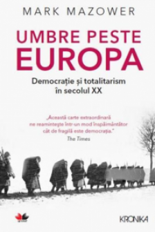 UMBRE PESTE EUROPA. Democratie si totalitarism in secolul XX. Mark Mazower