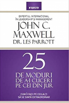 25 DE MODURI DE A-I CUCERI PE CEI DIN JUR. John Maxwell