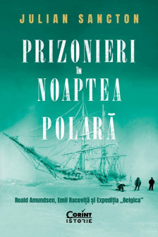 Prizonieri in noaptea polara. Roald Amundsen Emil Racovita si Expeditia "Belgica"