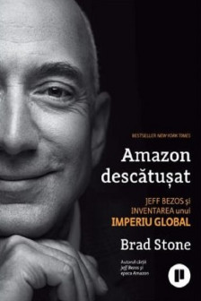 Amazon descatusat. Jeff Bezos si inventarea unui imperiu global