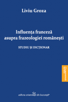Influenta franceza asupra frazeologiei romanesti : Studiu si dictionar