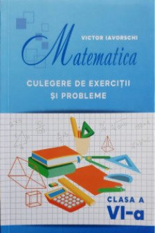 Matematica cl.6 Culegere de exercitii si probleme Iavorschi V.