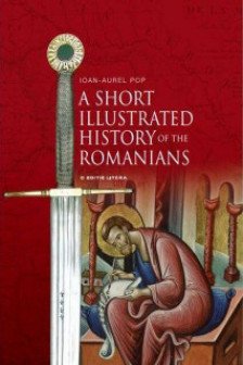 A SHORT ILLUSTRATED HISTORY OF ROMANIANS. Ioan Aurel Pop