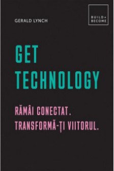 Get Technology.Ramai conectat. Transforma-ti viitorul