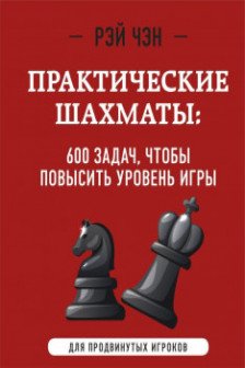 Практические шахматы: 600 задач чтобы повысить уровень игры
