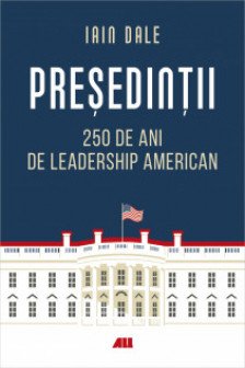Presedintii - 250 de ani de leadership american