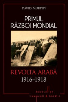 Primul Razboi Mondial. Revolta Araba 1916-1918
