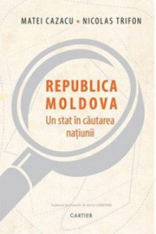 Republica Moldova: Un stat in cautarea natiunii.