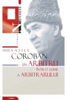 Vasile Coroban-Un arbitru intr-o lume a arbitrarului.