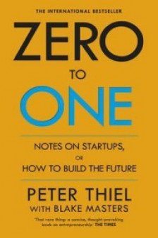 Zero to One. Notes on Start Ups or How to Build the Future