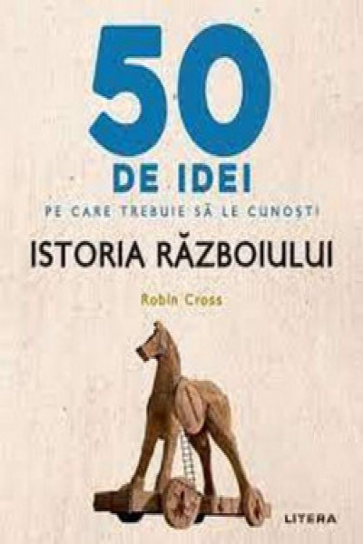 IQ230 50 DE IDEI PE CARE TREBUIE SA LE CUNOSTI Istoria Razboiului Carte