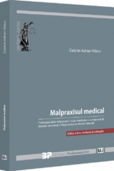 Malpraxisul medical. Particularitatile raspunderii civile medicale. Jurisprudenta interna relevanta. Malpraxisul profesiilor liberale.