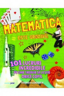 Matematica este grozava! 101 lucruri incredibile pe care trebuie sa le stie orice copil