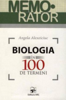Memorator. Biologia in 100 de termeni. Alexeiciuc Angela. 2011. ARC