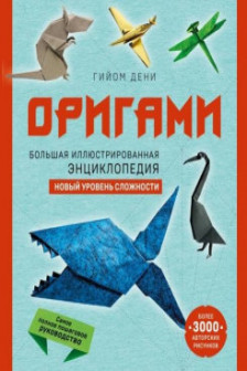 Оригами. Большая иллюстрированная энциклопедия. Новый уровень сложности