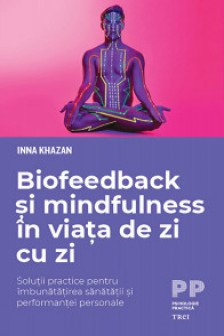 Biofeedback si mindfulness in viata de zi cu zi. Solutii practice pentru imbunatatirea sanatatii si performantei personale
