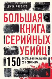 Большая книга серийных убийц. 150 биографий маньяков со всего мира