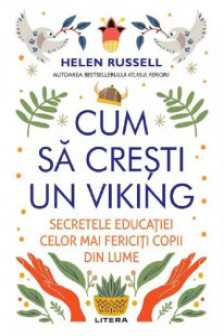 CUM SA CRESTI UN VIKING. Secretele educatiei celor mai fericiti copii din lume.