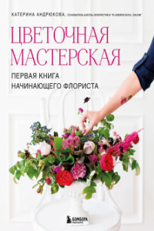 Цветочная мастерская. Первая книга начинающего флориста