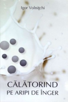 Calatorind pe aripi de inger. Igor Volnitchi