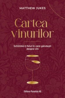 Cartea vinurilor. Schimba-ti felul in care gandesti despre vin