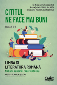 Cititul ne face mai buni. Limba si literatura romana. Notiuni aplicatii repere istorice. Clasa a XI-a
