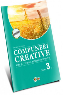 Compuneri creative : idei si tehnici pentru inspiratie: Clasa a 3-a