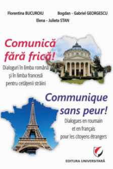 Comunica fara frica! Dialoguri in limba romana si in limba franceza pentru cetatenii straini