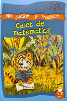 Copilasi isteti. Ne jucam si invatam. 4-5 ani. Caiet de matematica