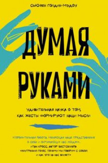 Думая руками. Удивительная наука о том как жесты формируют наши мысли