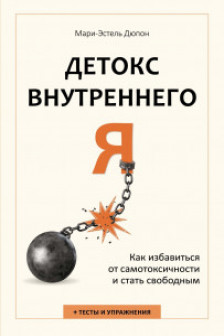 Детокс внутреннего Я. Как избавиться от самотоксичности и стать свободным