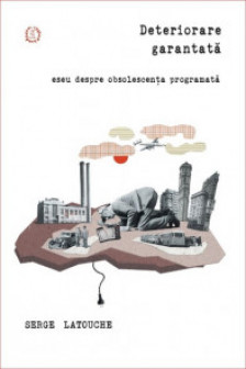 Deteriorare garantata! - Serge Latouche