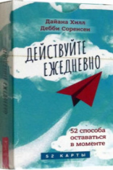 Действуйте ежедневно. 52 способа оставаться в моменте (52 карты)