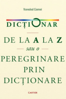 DICTIONAR. DE LA A LA Z sau O PEREGRINARE PRIN DICTIONARE.