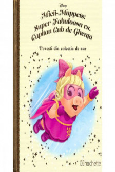 Disney Gold. 167 MICII-MUPPETS: SUPER FABULOASA VS. CAPITAN CUB DE GHEATA