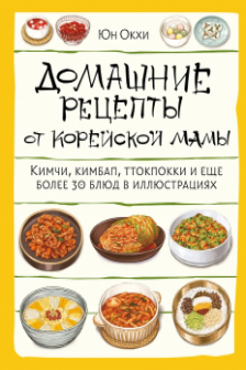 Домашние рецепты от корейской мамы. Кимчи кимбап ттокпокки и еще более 30 блюд в иллюстрациях