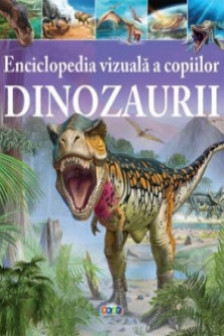 Enciclopedia vizuala a copiilor. Dinozaurii.