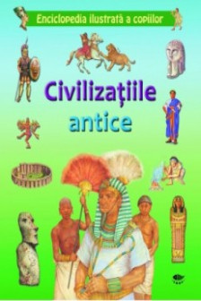 Enciclopedia ilustrata a copiilor. Civilizatiile antice.