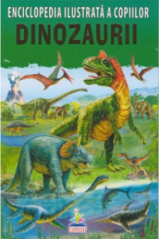 Enciclopedia ilustrata a copiilor. Dinozaurii