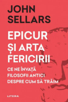 EPICUR SI ARTA FERICIRII. John Sellars