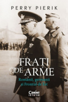 Frati de arme. Romanii germanii si Frontul de Est